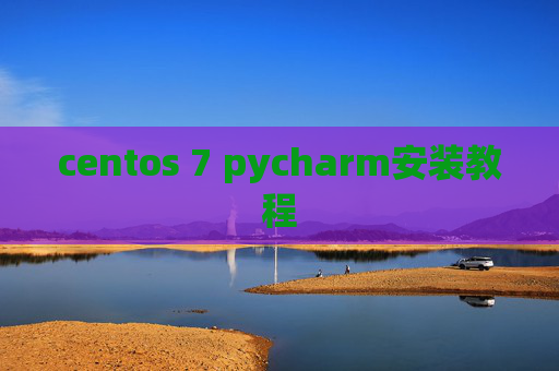 centos 7 pycharm安装教程 centos 7 pycharm安装教程